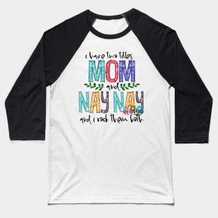 I Have Two Titles Mom and nay nay Mother's Day Gift 1 Baseball T-Shirt